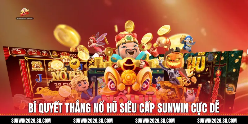 Bí quyết thắng Nổ Hũ Siêu Cấp Sunwin cực dễ