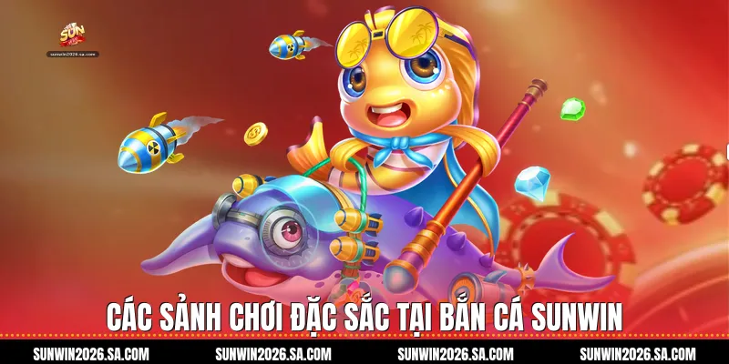 Các sảnh chơi đặc sắc tại Bắn cá Sunwin