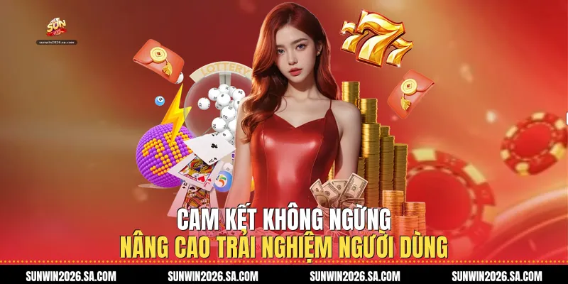 Cam kết không ngừng nâng cao trải nghiệm người dùng