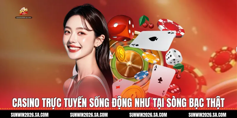 Casino trực tuyến sống động như tại sòng bạc thật