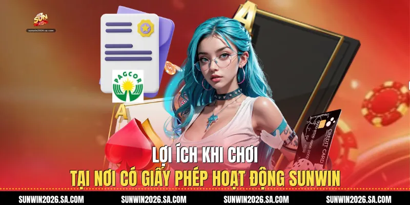 Lợi ích khi chơi tại nơi có Giấy Phép Hoạt Động Sunwin