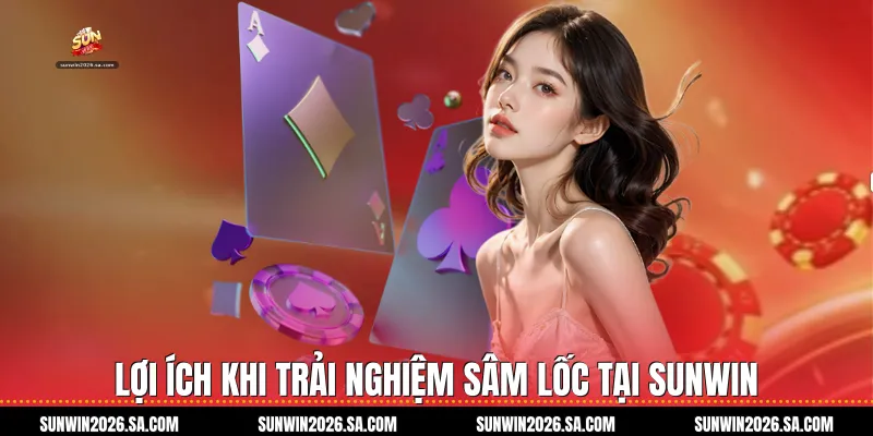 Lợi Ích Khi Trải Nghiệm Sâm Lốc Tại Sunwin