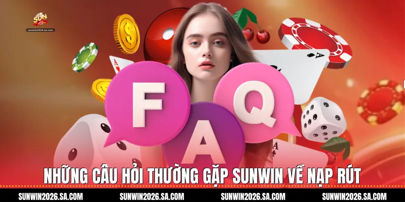 Những Câu Hỏi Thường Gặp Sunwin Về Nạp Rút