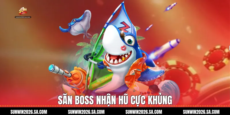 Săn boss nhận hũ cực khủng