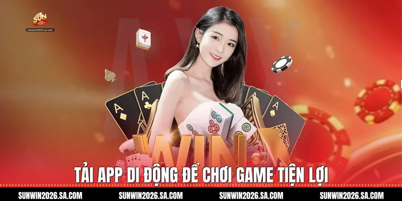 Tải app di động để chơi game tiện lợi