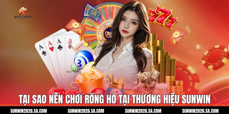 Tại sao nên chơi Rồng Hổ tại thương hiệu Sunwin