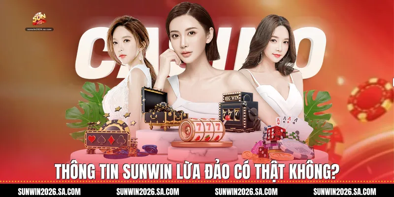 Thông tin Sunwin lừa đảo có thật không?