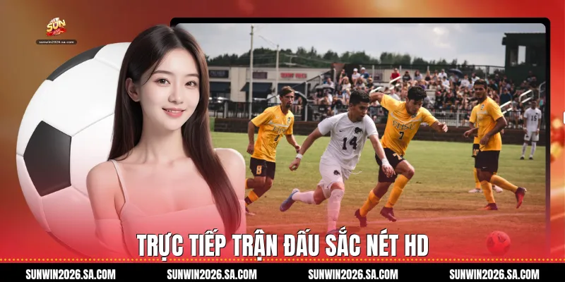 Trực tiếp trận đấu sắc nét HD